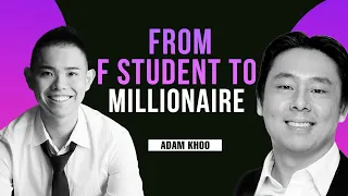 From F Student To Multi Millionaire (With Adam Khoo)