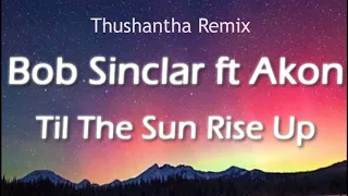 Bob Sinclar feat  Akon - Til The Sun Rise Up (Thushantha Remix)