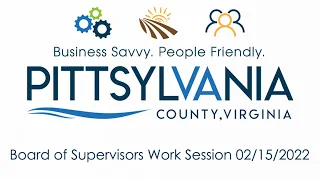 PITTSYLVANIA COUNTY BOARD OF SUPERVISORS WORK SESSION 02-15-2022