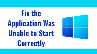Fix the Application Was Unable to Start Correctly Errors on Windows Computers