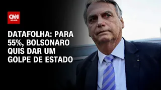 Datafolha: Para 55%, Bolsonaro quis dar um golpe de Estado | AGORA CNN
