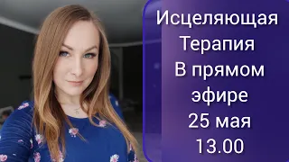 ПРЯМОЙ ЭФИР 25 мая ИСЦЕЛЯЮЩАЯ ТЕРАПИЯ