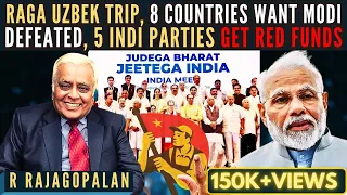 R Rajagopalan • RaGa trip to Uzbekistan • 8 countries want Modi defeated • 5 INDI parties, RED funds