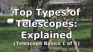 Top 3 Telescopes Types, Explained: Telescope Basics 1 of 6