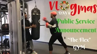 VLOGMAS 6 // LISTEN UP... PUBLIC SERVICE ANNOUNCEMENT// " THE FLEX" GYM