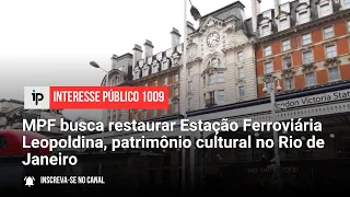 MPF defende restauração da Estação Ferroviária Leopoldina, patrimônio cultural no RJ - IP 1009