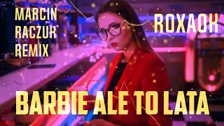 ROXAOK - BARBIE ALE TO LATA ( MARCIN RACZUK REMIX ) 🔥 Nowość 2023