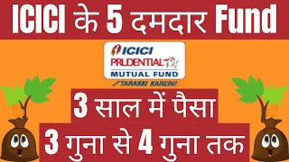 ICICI 5 दमदार Funds | 3 साल में पैसा 3 गुना से 4 गुना तक | Best ICICI Mutual Funds Investment Plans