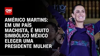 Américo: Em um país machista, é muito simbólico México eleger uma presidente mulher | LIVE CNN