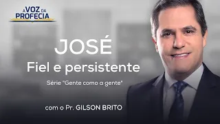 José – Fiel e persistente | A Voz da Profecia | Pr. Gilson Brito