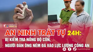 An ninh trật tự 24h - 01/5: Bị kiểm tra nồng độ cồn, người đàn ông ném đá vào lực lượng công an