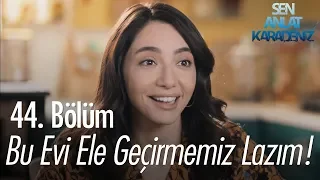 Bu evi ele geçirmemiz lazım! - Sen Anlat Karadeniz 44. Bölüm