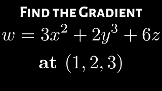 Finding the Gradient of a Multivariate Function w = 3x^2 + 2y^3 + 6z at (1, 2, 3)