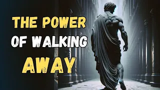HOW WALKING AWAY CAN BE YOUR GREATEST POWER… | STOICISM