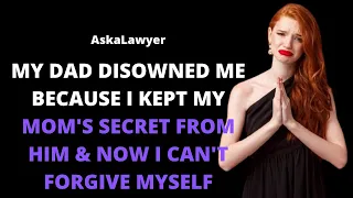 My dad disowned me because I kept my mom's secret from him & now I can't forgive myself