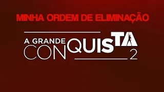 Minha Ordem De Eliminação - A Grande Conquista 2