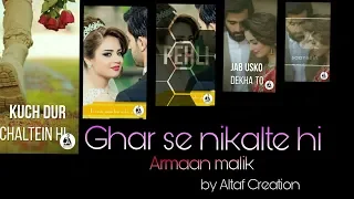 Ghar se nikalte hi song Status Armaan malik || full screen romantic status || by Altaf Creation