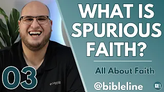 What is Spurious Faith? | All About Faith 03