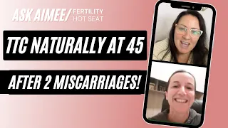 Fertility Hot Seat: TTC Naturally at 45 After 2 Miscarriages!  {FREE FERTILITY ADVICE}