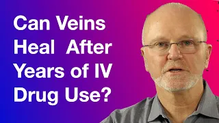 Can Veins Heal After Years of IV Drug Use?