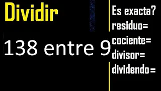 Dividir 138 entre 9 , residuo , es exacta o inexacta la division , cociente dividendo divisor ?