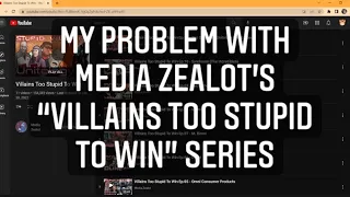 My problem with Media Zealot’s “Villains Too Stupid To Win” series