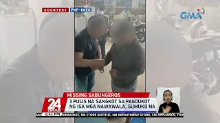 3 Pulis na sangkot sa pagdukot ng isa mga nawawala, sumuko na | 24 Oras