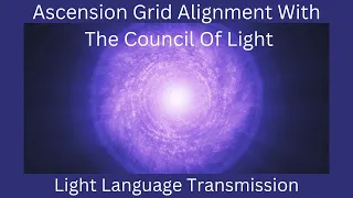 Ascension Grid Activation | The Council of Light | Light Language Transmission