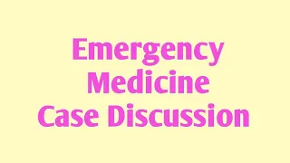 Emergency Medicine Case Discussion