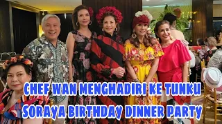 CHEF WAN MENGHADIRI KE TUNKU SORAYA BIRTHDAY DINNER PARTY.👏