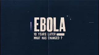 Ebola, 10 years after the largest outbreak in history