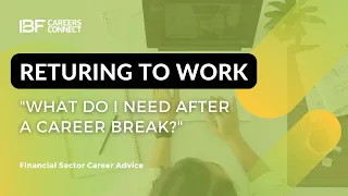 "Returning To Work - What Do I Need After a Career Break?"