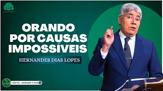 ORANDO POR CAUSAS HUMANAMENTE IMPOSSÍVEIS - Hernandes Dias Lopes