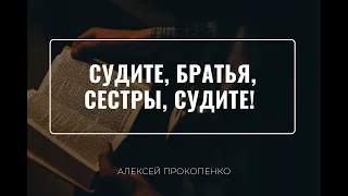 Судите, братья, сестры, судите! Алексей Прокопенко