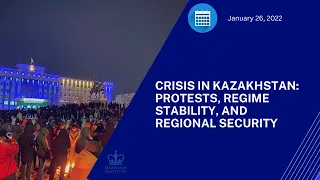 Crisis in Kazakhstan: Protests, Regime Stability, and Regional Security (1/26/22)