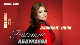 ПАТИМАТ АБДУЛАЕВА _ДЛИННЫЕ НОЧИ 2024Г ( НОВИНКА) @Alinira_music