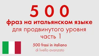 500 фраз на итальянском языке для продвинутого уровня. Часть 1