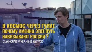 В космос через ГУЛАГ. Почему именно этот путь навязывают России? Станислав Кучер, 46-й выпуск