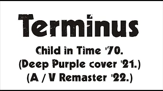 Terminus - Child in Time '70. (Deep Purple cover '21.) (A / V Remaster '22.)