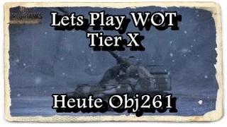 Lets Play WOT Tier X [Deutsch] Heute: der Obj 261 mit gutem Start und schlechtem Ende
