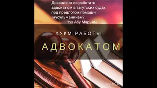 Дозволено ли работать адвокат'ом в тагутских судах под предлогом помощи мусульманам? Нух Абу Марьям