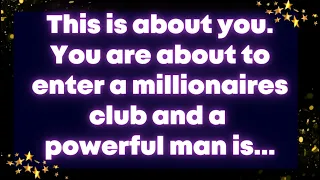 This is about you. You are about to enter a millionaires club and a powerful man  is...Angel message