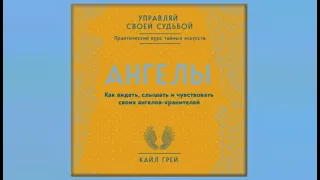 Ангелы. Как видеть, слышать и чувствовать своих ангелов-хранителей | Кайл Грей (аудиокнига)