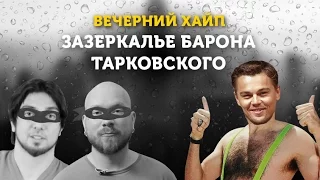 Вечерний Хайп – Зазеркалье Барона Тарковского