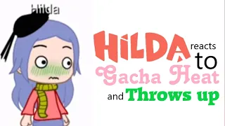 Hilda reacts to gacha heat and throws up [TW: Retching] [GCRV]