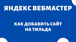 Как добавить сайт Тильда (Tilda) Яндекс Вебмастер