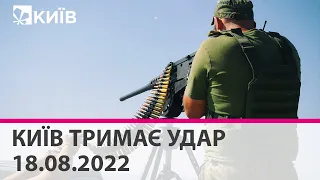 🔴КИЇВ ТРИМАЄ УДАР - 18.08.2022 - марафон телеканалу "Київ"