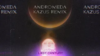 LXST CXNTURY -  Andromeda (Kazus Remix)