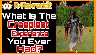 What Is The Creepiest Experience You’ve Ever Had In Your Life?