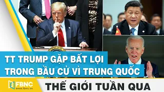 Tin thế giới nổi bật trong tuần | TT Trump gặp bất lợi trong bầu cử vì căng thẳng Mỹ - Trung | FBNC